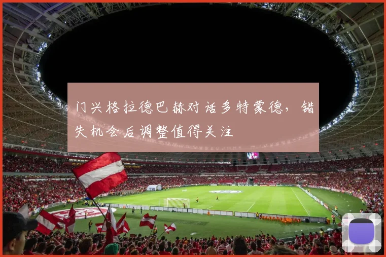 门兴格拉德巴赫对话多特蒙德,错失机会后调整值得关注