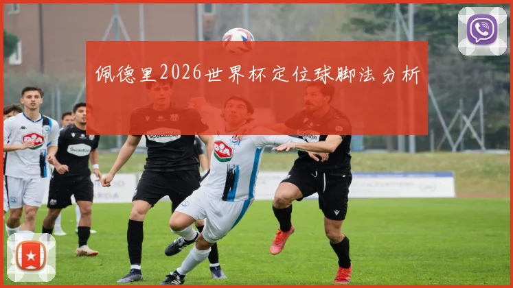 佩德里2026世界杯定位球脚法分析