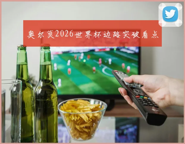 奥尔莫2026世界杯边路突破看点