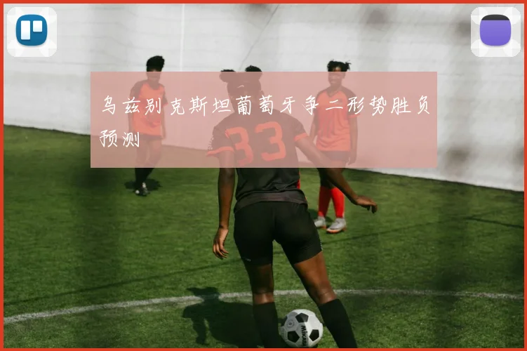 乌兹别克斯坦葡萄牙争二形势胜负预测