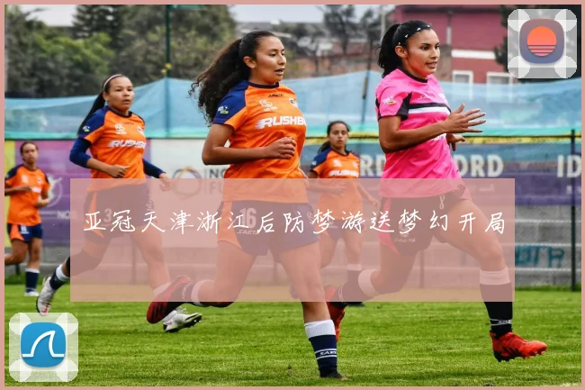 亚冠天津浙江后防梦游送梦幻开局