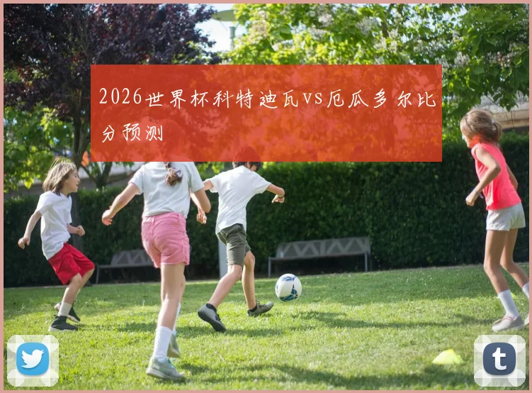 2026世界杯科特迪瓦vs厄瓜多尔比分预测